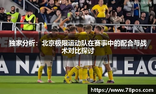 独家分析：北京极限运动队在赛事中的配合与战术对比探讨